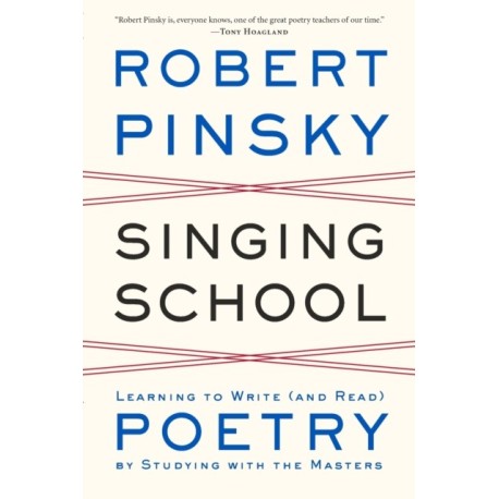 Singing School: Learning to Write (and Read) Poetry by Studying with the Masters