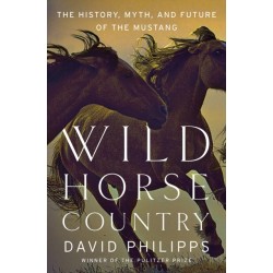 Wild Horse Country - The History, Myth, and Future of the Mustang: The History, Myth, and Future of the Mustang