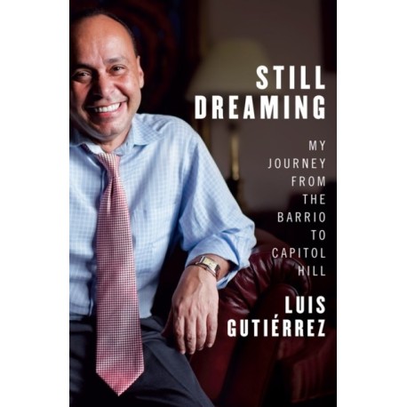 Still Dreaming: My Journey from the Barrio to Capitol Hill