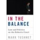 In the Balance: Law and Politics on the Roberts Court
