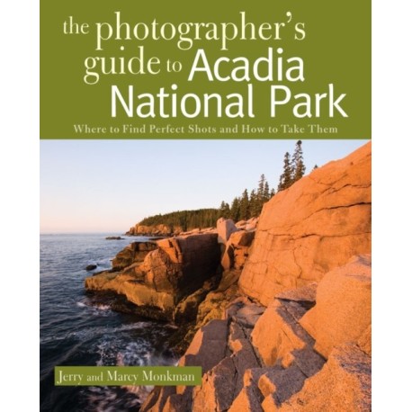 The Photographer's Guide to Acadia National Park: Where to Find Perfect Shots and How to Take Them
