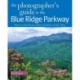 The Photographer's Guide to the Blue Ridge Parkway: Where to Find Perfect Shots and How to Take Them