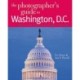 The Photographer's Guide to Washington, D.C.: Where to Find Perfect Shots and How to Take Them