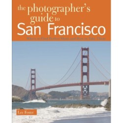 The Photographer's Guide to San Francisco: Where to Find Perfect Shots and How to Take Them