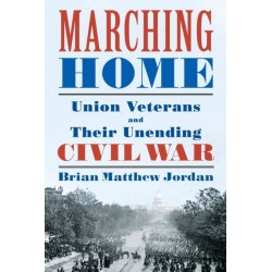 Marching Home: Union Veterans and Their Unending Civil War