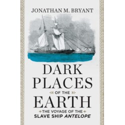 Dark Places of the Earth: The Voyage of the Slave Ship Antelope