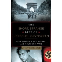 The Short, Strange Life of Herschel Grynszpan: A Boy Avenger, a Nazi Diplomat, and a Murder in Paris