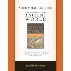 Study and Teaching Guide: The History of the Ancient World: A curriculum guide to accompany The History of the Ancient World