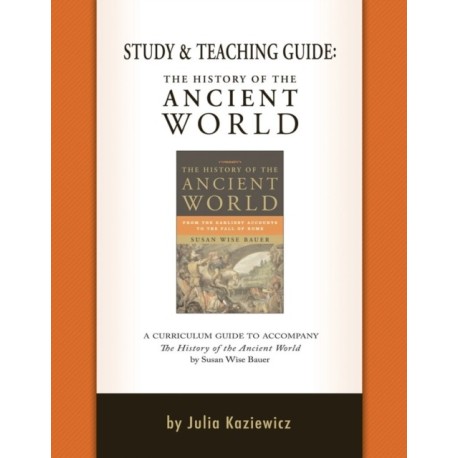 Study and Teaching Guide: The History of the Ancient World: A curriculum guide to accompany The History of the Ancient World