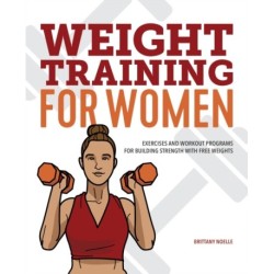 Weight Training for Women: Exercises and Workout Programs for Building Strength with Free Weights