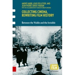 Collecting Cinema, Rewriting Film History: Between the Visible and the Invisible