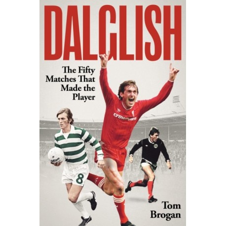 Dalglish: The Fifty Matches that Made the Player