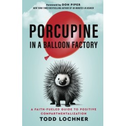 Porcupine in a Balloon Factory: A Faith-Fueled Guide to Positive Compartmentalization