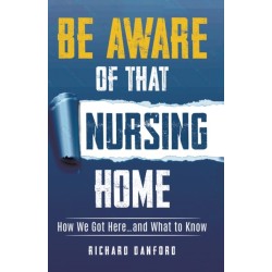 Be Aware of That Nursing Home: How We Got Here...and What to Know