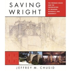 Saving Wright: The Freeman House and the Preservation of Meaning, Materials, and Modernity