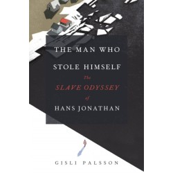 The Man Who Stole Himself: The Slave Odyssey of Hans Jonathan