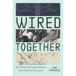 Wired Together: The Montreal Neurological Institute and the Origins of Neuroscience