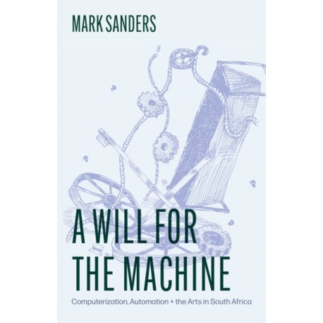 A Will for the Machine: Computerization, Automation, and the Arts in South Africa