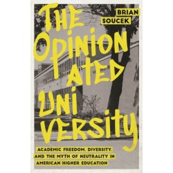 The Opinionated University: Academic Freedom, Diversity, and the Myth of Neutrality in American Higher Education