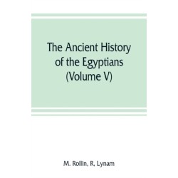 The ancient history of the Egyptians, Carthaginians, Assyrians, Medes and Persians, Grecians and Macedonians (Volume V)