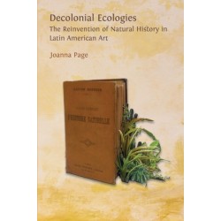 Decolonial Ecologies: The Reinvention of Natural History in Latin American Art