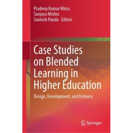 Case Studies on Blended Learning in Higher Education: Design, Development, and Delivery