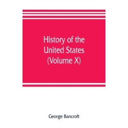 History of the United States, from the discovery of the American continent (Volume X)