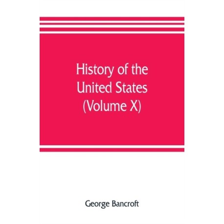 History of the United States, from the discovery of the American continent (Volume X)
