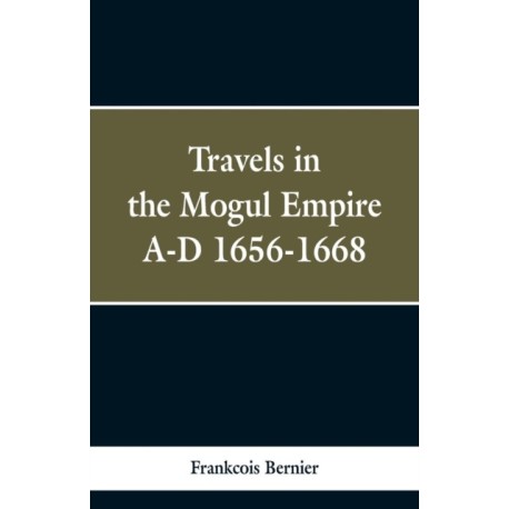 Travels in the Mogul Empire, A.D. 1656-1668