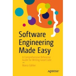 Software Engineering Made Easy: A Comprehensive Reference Guide for Writing Good Code