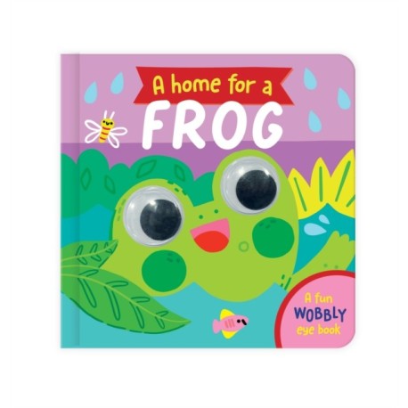 A Home for a Frog: A Fun Wobbly Eye Book