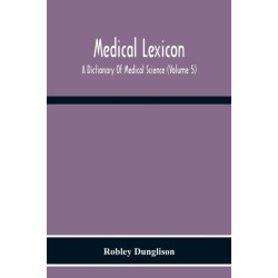 Medical Lexicon. A Dictionary Of Medical Science- Containing A Concise Explanation Of The Various Subjects And Terms Of Physiology, Pathology, Hygiene, Therapeutics, Pharmacology, Obstetrics, Medical Jurisprudence, &C., With The French And Other Synonymes
