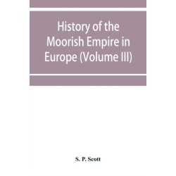 History of the Moorish Empire in Europe (Volume III)