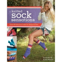 Knitted Sock Sensations: Over 40 Fabulous Looks for Feelgood Feet