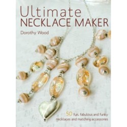 Ultimate Necklace Maker: 50 Fun, Fabulous and Funky Necklaces and Matching Accessories