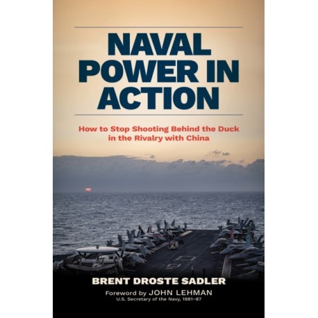 Naval Power in Action: How to Stop Shooting behind the Duck in the Rivalry with China