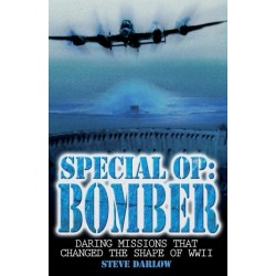 Special Op: Bomber: The Daring Missions That Changed the Shape of WWII