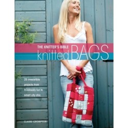 The Knitter's Bible - Knitted Bags: 25 Irresisitible Projects from Frivolously Fun to Smart City Chic