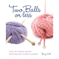 Two Balls or Less: Over 30 Simply Stylish Knitting and Crochet Projects