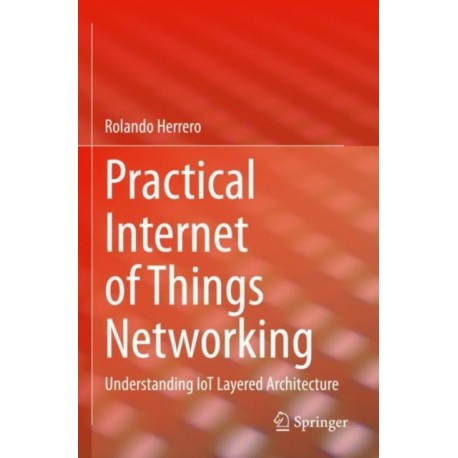 Practical Internet of Things Networking: Understanding IoT Layered Architecture