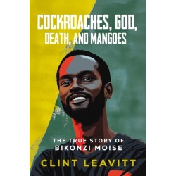 Cockroaches, God, Death, and Mangoes: The True Story of Bikonzi Moise