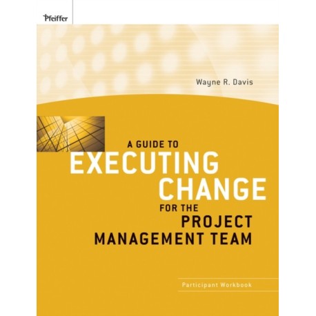 A Guide to Executing Change for the Project Management Team: Participant Workbook
