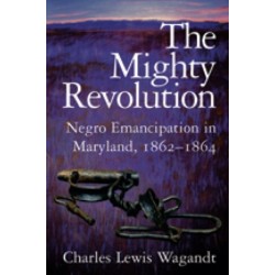 The Mighty Revolution – Negro Emancipation in Maryland, 1862–1864