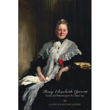 Mary Elizabeth Garrett: Society and Philanthropy in the Gilded Age