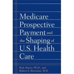 Medicare Prospective Payment and the Shaping of U.S. Health Care