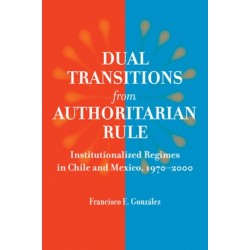 Dual Transitions from Authoritarian Rule: Institutionalized Regimes in Chile and Mexico, 1970–2000
