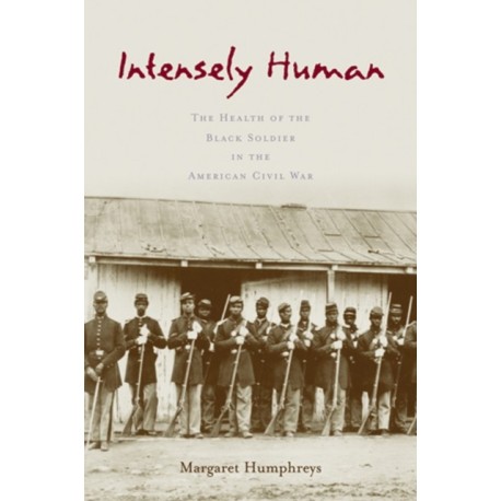 Intensely Human: The Health of the Black Soldier in the American Civil War