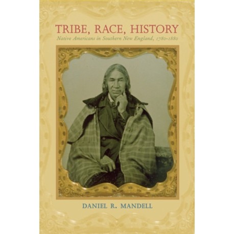 Tribe, Race, History: Native Americans in Southern New England, 1780–1880