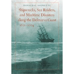 Shipwrecks, Sea Raiders, and Maritime Disasters along the Delmarva Coast, 1632–2004
