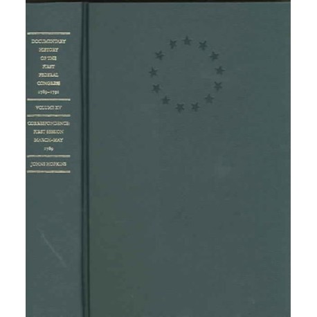 Documentary History of the First Federal Congress of the United States of America, March 4, 1789-March 3, 1791: Correspondence: First Session, March - May 1789